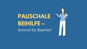 Nachteile und Vorteile der pauschalen Beihilfe für Beamte